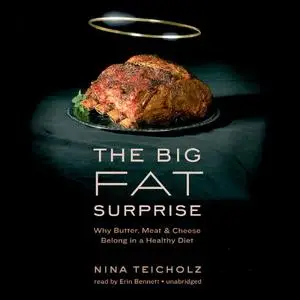 The Big Fat Surprise: Why Butter, Meat, and Cheese Belong in a Healthy Diet [Audiobook]