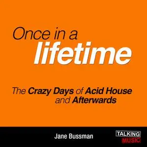 «Once In A Lifetime - The Crazy Days of Acid House and Afterwards» by Jane Bussmann