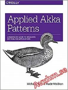 Applied Akka Patterns: A Hands-On Guide to Designing Distributed Applications