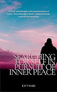 «Searching for Self – in Pursuit of Inner Peace» by K.R. V HARI