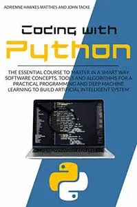 CODING WITH PYTHON: THE ESSENTIAL COURSE TO MASTER IN A SMART WAY SOFTWARE CONCEPTS