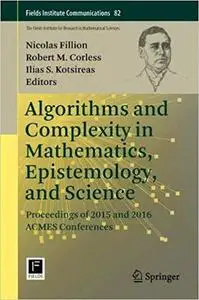 Algorithms and Complexity in Mathematics, Epistemology, and Science: Proceedings of 2015 and 2016 ACMES Conferences