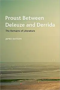 Proust Between Deleuze and Derrida: The Remains of Literature