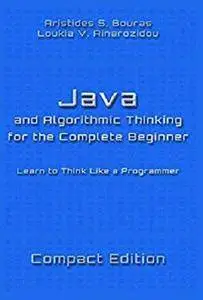 Java and Algorithmic Thinking for the Complete Beginner - Compact Edition: Learn to Think Like a Programmer [Kindle Edition]