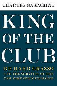 King of the Club: Richard Grasso and the Survival of the New York Stock Exchange