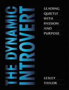 «The Dynamic Introvert: Leading Quietly with Passion and Purpose» by Lesley Taylor