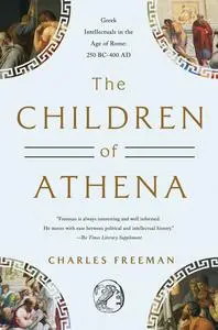 The Children of Athena: Greek Intellectuals in the Age of Rome: 250 BC-400 AD