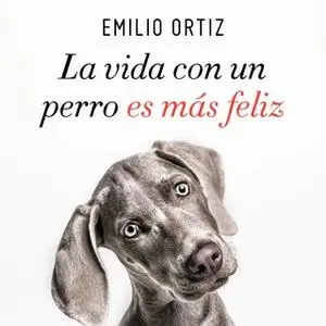 «La vida con un perro es más feliz» by Emilio Ortiz