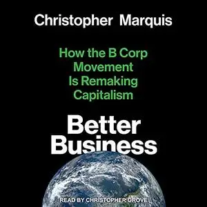 Better Business: How the B Corp Movement Is Remaking Capitalism [Audiobook]