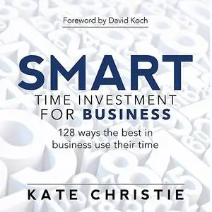 «SMART time investment for business - 128 ways the best in business use their time» by Kate Christie