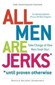 «All Men Are Jerks – Until Proven Otherwise, 15th Anniversary Edition: Take Charge of How Men Treat You!» by Daylle Dean