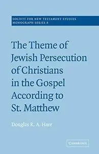 The Theme of Jewish Persecution of Christians in the Gospel According to St Matthew (Society for New Testament Studies Monograp