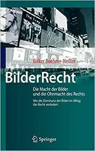 BilderRecht: Die Macht der Bilder und die Ohnmacht des Rechts Wie die Dominanz der Bilder im Alltag das Recht verändert