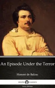 «An Episode Under the Terror by Honoré de Balzac – Delphi Classics (Illustrated)» by Honoré de Balzac