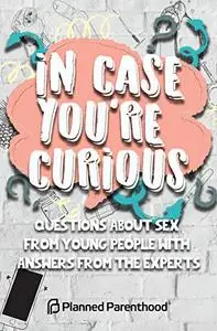 In Case You're Curious: Questions about Sex from Young People with Answers from the Experts