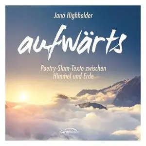 «aufwärts: Poetry-Slam Texte zwischen Himmel und Erde» by Jana Highholder,Christoph Wittelsbürger