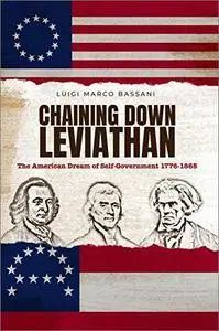 Chaining Down Leviathan: The American Dream of Self-Government 1776-1865