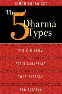 The Five Dharma Types: Vedic Wisdom for Discovering Your Purpose and Destiny, 2 edition