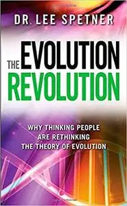 The Evolution Revolution: Why Thinking People Are Rethinking the Theory of Evolution