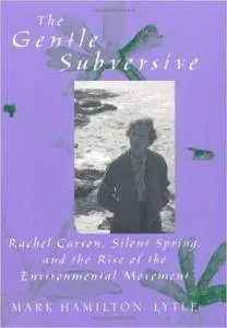 The Gentle Subversive: Rachel Carson, Silent Spring, and the Rise of the Environmental Movement (New Narratives in American His