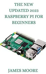 The New Updated 2023 Raspberry Pi For Beginners: Raspberry Pi Hacks Tips & Tools