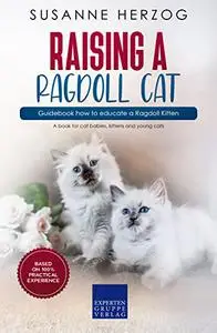 Raising a Ragdoll Cat – Guidebook how to educate a Ragdoll Kitten: A book for cat babies, kittens and young cats