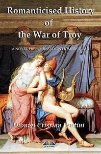 «Romanticised History Of The War Of Troy» by Dionigi Cristian Lentini