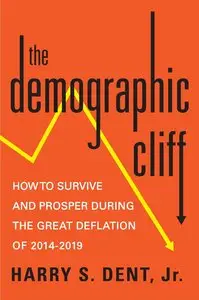 The Demographic Cliff: How to Survive and Prosper During the Great Deflation of 2014-2019 [Repost] 