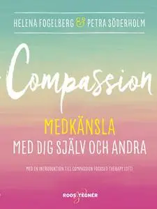 «Compassion : Medkänsla med dig själv och andra» by Helena Fogelberg,Petra Söderholm