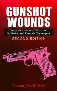 Gunshot Wounds: Practical Aspects of Firearms, Ballistics, and Forensic Techniques, Second Edition 