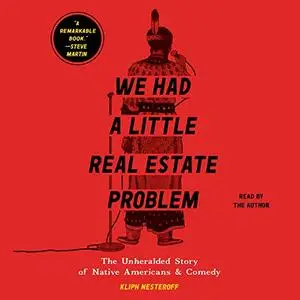 We Had a Little Real Estate Problem: The Unheralded Story of Native Americans & Comedy [Audiobook]