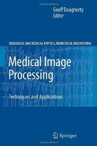 Medical Image Processing: Techniques and Applications (Biological and Medical Physics, Biomedical Engineering)