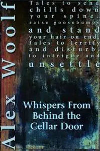 «Whispers From Behind The Cellar Door» by Alex Woolf