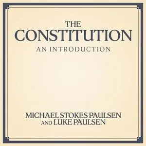 «The Constitution: An Introduction» by Luke Paulsen,Michael Stokes Paulsen