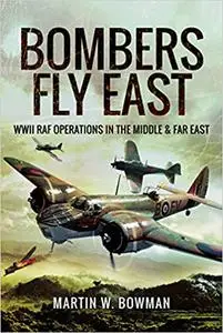 Bombers Fly East: WWII RAF Operations in the Middle and Far East