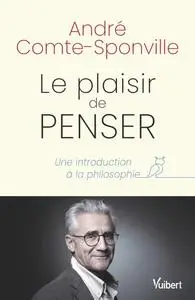 André Comte-Sponville, "Le plaisir de penser: Une introduction à la philosophie"