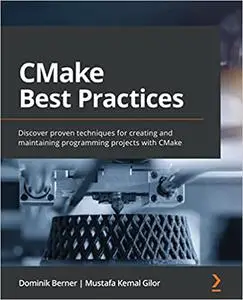 CMake Best Practices: Discover proven techniques for creating and maintaining programming projects with CMake