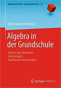 Algebra in der Grundschule: Muster und Strukturen ̶ Gleichungen ̶ funktionale Beziehungen (Repost)