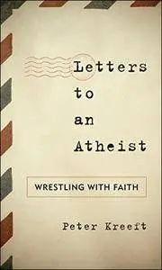 Letters to an Atheist: Wrestling with Faith