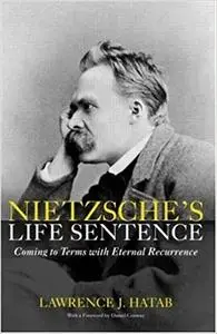 Nietzsche's Life Sentence: Coming to Terms with Eternal Recurrence