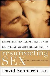 Resurrecting Sex: Resolving Sexual Problems and Rejuvenating Your Relationship