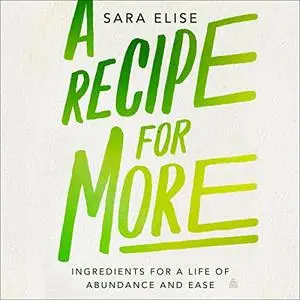 A Recipe for More: Ingredients for a Life of Abundance and Ease [Audiobook]