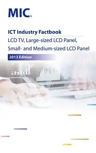 ICT Industry Factbook: LCD TV, Large-sized LCD Panel, Small- and Medium-sized LCD Panel