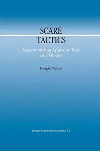 Scare Tactics: Arguments that Appeal to Fear and Threats