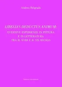 LIBELLVS DEDUCTUS ANIMUM: EVERSIVE ESPERIENZE IN PITTURA E IN LETTERATURA TRA IL XVIII E IL XX SECOLO