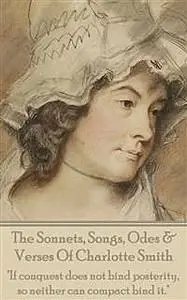 «The Sonnets, Songs, Odes & Verses Of Charlotte Smith» by Charlotte Smith