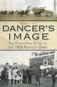 Dancer's Image:: The Forgotten Story of the 1968 Kentucky Derby (Sports)