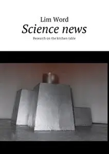 «Science news. Research on the kitchen table» by Lim Word