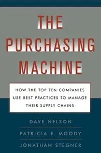 «The Purchasing Machine: How the Top Ten Companies Use Best Practices to Manage Their Supply Chains» by R. David Nelson,