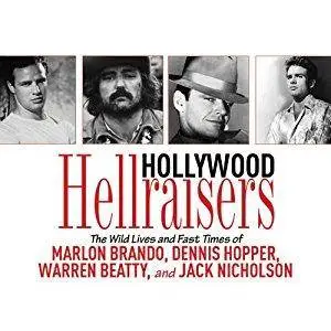 Hollywood Hellraisers: The Wild Lives and Fast Times of Marlon Brando, Dennis Hopper, Warren Beatty [Audiobook]